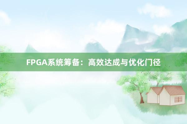 FPGA系统筹备：高效达成与优化门径